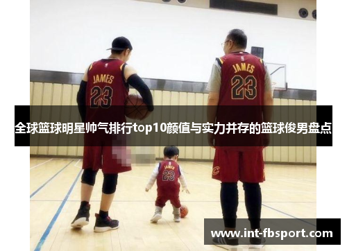 全球篮球明星帅气排行top10颜值与实力并存的篮球俊男盘点